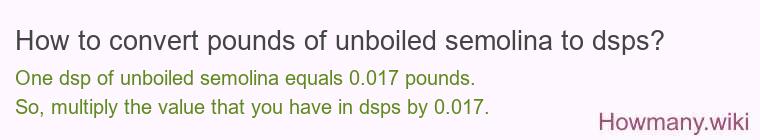 How to convert pounds of unboiled semolina to dsps? How to convert pounds of unboiled semolina to dsps?