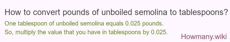 How to convert pounds of unboiled semolina to tablespoons?