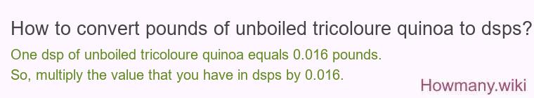 How to convert pounds of unboiled tricoloure quinoa to dsps? How to convert pounds of unboiled tricoloure quinoa to dsps?