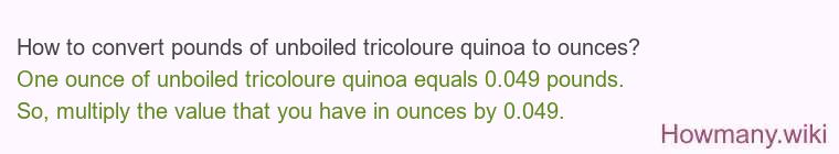 How to convert pounds of unboiled tricoloure quinoa to ounces?