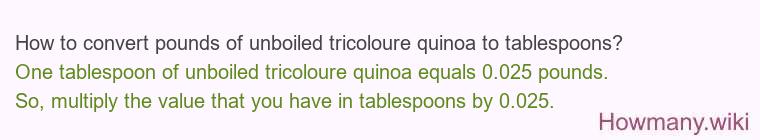 How to convert pounds of unboiled tricoloure quinoa to tablespoons?