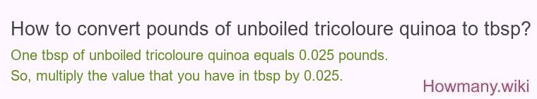 How to convert pounds of unboiled tricoloure quinoa to tbsp? How to convert pounds of unboiled tricoloure quinoa to tbsp?