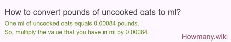 How to convert pounds of uncooked oats to ml? How to convert pounds of uncooked oats to ml?