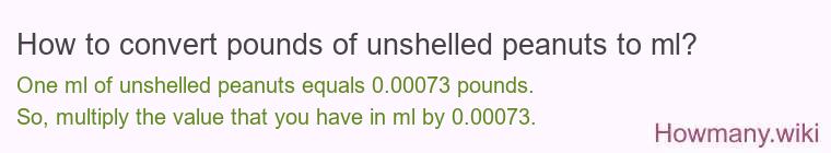 How to convert pounds of unshelled peanuts to ml? How to convert pounds of unshelled peanuts to ml?