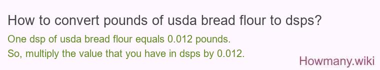 How to convert pounds of usda bread flour to dsps? How to convert pounds of usda bread flour to dsps?