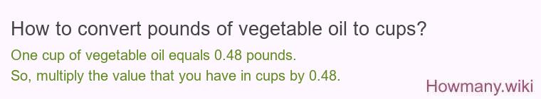 How to convert pounds of vegetable oil to cups? How to convert pounds of vegetable oil to cups?