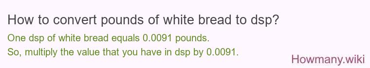 How to convert pounds of white bread to dsp?
