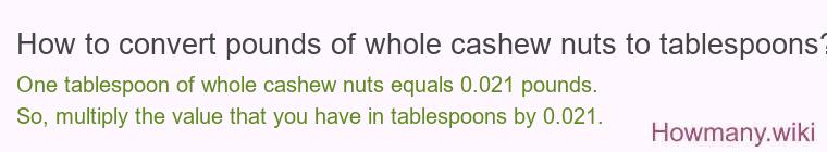 How to convert pounds of whole cashew nuts to tablespoons?