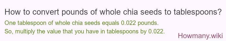 How to convert pounds of whole chia seeds to tablespoons?