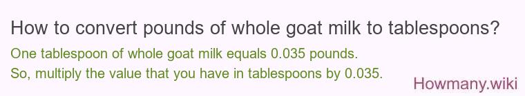 How to convert pounds of whole goat milk to tablespoons?