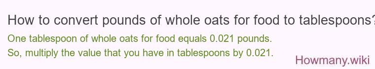 How to convert pounds of whole oats for food to tablespoons?