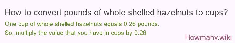 How to convert pounds of whole shelled hazelnuts to cups?