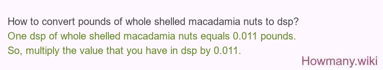 How to convert pounds of whole shelled macadamia nuts to dsp?