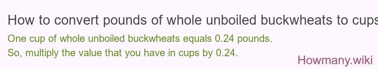 How to convert pounds of whole unboiled buckwheats to cups?