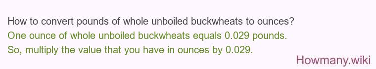 How to convert pounds of whole unboiled buckwheats to ounces?