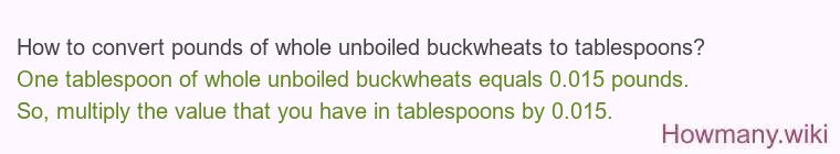 How to convert pounds of whole unboiled buckwheats to tablespoons?