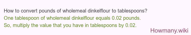 How to convert pounds of wholemeal dinkelflour to tablespoons?