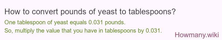 How to convert pounds of yeast to tablespoons? How to convert pounds of yeast to tablespoons?