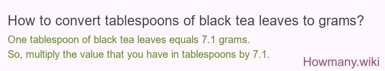 How to convert tablespoons of black tea leaves to grams? How to convert tablespoons of black tea leaves to grams?