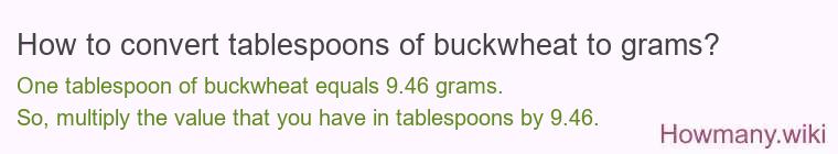 How to convert tablespoons of buckwheat to grams? How to convert tablespoons of buckwheat to grams?