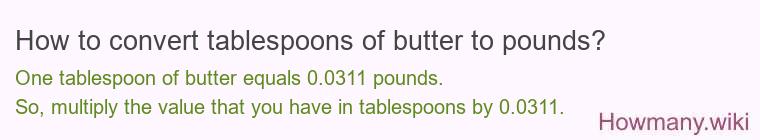 How to convert tablespoons of butter to pounds? How to convert tablespoons of butter to pounds?