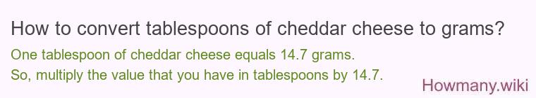 How to convert tablespoons of cheddar cheese to grams? How to convert tablespoons of cheddar cheese to grams?