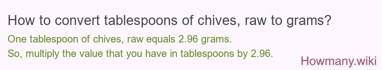 How to convert tablespoons of chives, raw to grams? How to convert tablespoons of chives, raw to grams?