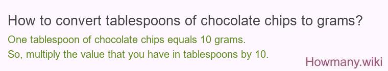 How to convert tablespoons of chocolate chips to grams? How to convert tablespoons of chocolate chips to grams?