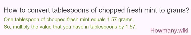 How to convert tablespoons of chopped fresh mint to grams? How to convert tablespoons of chopped fresh mint to grams?