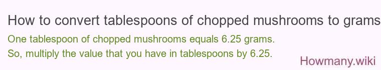 How to convert tablespoons of chopped mushrooms to grams? How to convert tablespoons of chopped mushrooms to grams?
