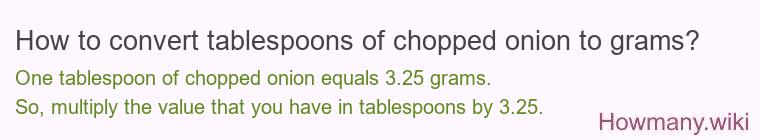 How to convert tablespoons of chopped onion to grams? How to convert tablespoons of chopped onion to grams?