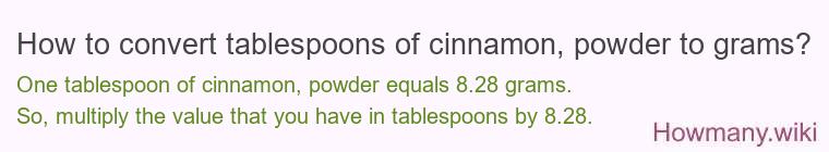 How to convert tablespoons of cinnamon powder to grams? How to convert tablespoons of cinnamon powder to grams?