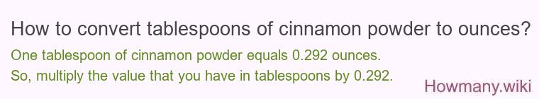 How to convert tablespoons of cinnamon powder to ounces? How to convert tablespoons of cinnamon powder to ounces?