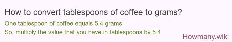 How to convert tablespoons of coffee to grams? How to convert tablespoons of coffee to grams?