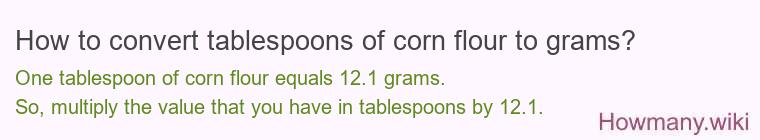 How to convert tablespoons of corn flour to grams? How to convert tablespoons of corn flour to grams?