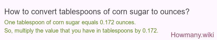 How to convert tablespoons of corn sugar to ounces? How to convert tablespoons of corn sugar to ounces?