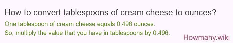 How to convert tablespoons of cream cheese to ounces? How to convert tablespoons of cream cheese to ounces?