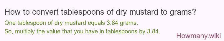 How to convert tablespoons of dry mustard to grams? How to convert tablespoons of dry mustard to grams?