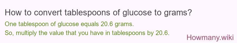 How to convert tablespoons of glucose to grams? How to convert tablespoons of glucose to grams?