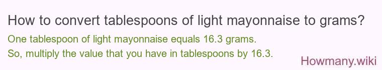 How to convert tablespoons of light mayonnaise to grams? How to convert tablespoons of light mayonnaise to grams?