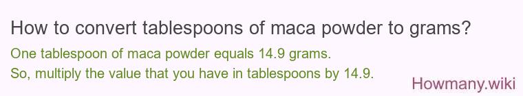 How to convert tablespoons of maca powder to grams? How to convert tablespoons of maca powder to grams?