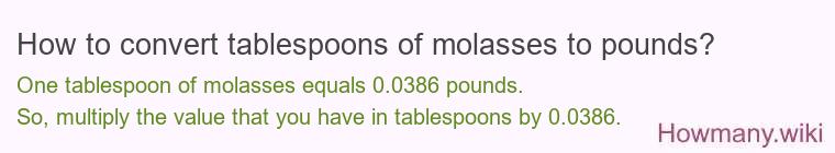 How to convert tablespoons of molasses to pounds? How to convert tablespoons of molasses to pounds?