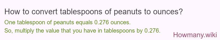 How to convert tablespoons of peanuts to ounces? How to convert tablespoons of peanuts to ounces?
