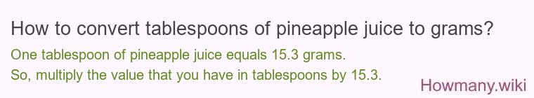 How to convert tablespoons of pineapple juice to grams? How to convert tablespoons of pineapple juice to grams?