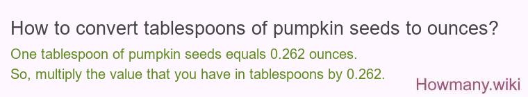 How to convert tablespoons of pumpkin seeds to ounces? How to convert tablespoons of pumpkin seeds to ounces?