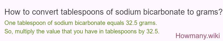 How to convert tablespoons of sodium bicarbonate to grams? How to convert tablespoons of sodium bicarbonate to grams?