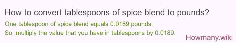 How to convert tablespoons of spice blend to pounds? How to convert tablespoons of spice blend to pounds?