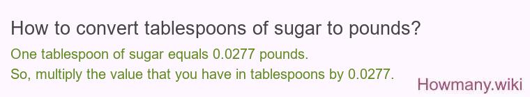 How to convert tablespoons of sugar to pounds? How to convert tablespoons of sugar to pounds?