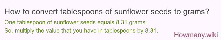 How to convert tablespoons of sunflower seeds to grams? How to convert tablespoons of sunflower seeds to grams?