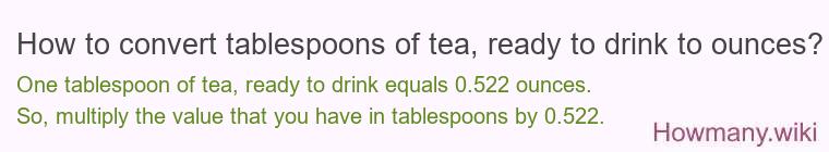 How to convert tablespoons of tea, ready to drink to ounces? How to convert tablespoons of tea, ready to drink to ounces?